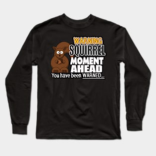 The ADHD Squirrel - Squirrel Moment, You Have Been Warned Long Sleeve T-Shirt